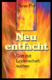 Neu entfacht - Gott mit Leidenschaft suchen